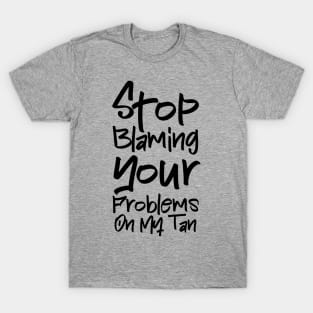 Stop Blaming Your Problems on My Tan T-Shirt